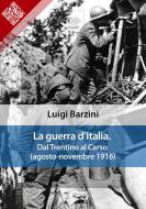 Ebook La guerra d’Italia. Dal Trentino al Carso (agosto-novembre 1916) di Luigi Barzini edito da E-text