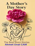 Ebook A Mother's Day Story di Kate Chopin, Ambrose Bierce, O. Henry, Anton Chekhov, Edgar Allan Poe, Jack London, Ahmet Unal CAM, Mark Twain, H.H. Munro (SAKI), Jacobs W. W. edito da ShadowPOET