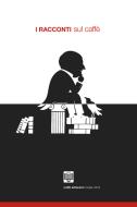 Ebook I Racconti sul Caffè - 2018 di Costanza Frola, Renzo Brollo, Sara Formisano, Francesca Santi, Luana Troncanetti, Silvia Faini, Davide Flego, Giorgio Alfonsi, Armando Bonato Casolaro, Serena Ierna, Luca Geloso, Santina Fratti, Maria Grazia Cavallaro, Elena Cattaneo, Sergio Russo, Vincenzo La Monica, Marco Floridia, Maria Perlongo edito da Caffè Moak
