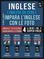 Ebook Inglese ( Inglese da Zero ) Impara L’Inglese Con Le Foto (Vol 16) Super Pack 4 Libri in 1 di Mobile Library edito da Mobile Library