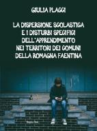 Ebook La dispersione scolastica e i Disturbi Specifici dell&apos;Apprendimento nei territori dei Comuni della Romagna Faentina di Giulia Placci edito da Homeless Book