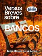Ebook Versos Breves Sobre Bancos di Juan Moisés De La Serna edito da Tektime