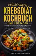 Ebook VOLLSTÄNDIGES KREBSDIÄT-KOCHBUCH  UND LEITFADEN. Hungern Sie den Krebs aus, ohne sich selbst auszuhungern, und gewinnen Sie den Kampf - Gesunde, schmackhafte und nah di Friedrich Zimmermann edito da Youcanprint
