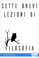 Ebook Sette brevi lezioni di filosofia di Pierre Kazim edito da Publisher s19399