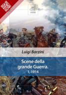 Ebook Scene della grande Guerra. 1, 1914 di Luigi Barzini edito da E-text