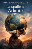Ebook Le spalle di Atlante di Freeman Mary E. Wilkins edito da Montecristo edizioni