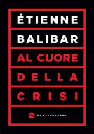 Ebook Al cuore della crisi di Etienne Balibar edito da Castelvecchi