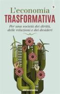 Ebook L’economia trasformativa di Paolo Cacciari, Roberto Brioschi, Adriana Maestro, Antonino Lo Bello, Roberto Mancini, Soana Tortora, Riccardo Troisi, Massimo Acanfora, Salvatore Esposito edito da Altreconomia