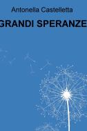 Ebook GRANDI SPERANZE di Castelletta Antonella edito da ilmiolibro self publishing
