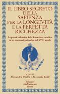 Ebook Il libro segreto della sapienza per la longevità e la perfetta ricchezza di Alessandro Boella, Antonella Galli edito da Edizioni Mediterranee