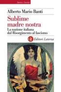 Ebook Sublime madre nostra di Alberto Mario Banti edito da Editori Laterza
