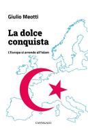Ebook La dolce conquista di Giulio Meotti edito da Edizioni Cantagalli