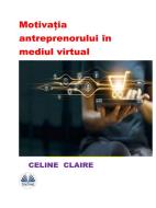 Ebook Motiva?ia Antreprenorului În Mediul Virtual di Celine Claire edito da Tektime