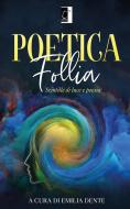Ebook Poetica follia di AA.VV, Emilia Dente edito da Il Terebinto Edizioni