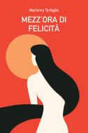 Ebook MEZZ'ORA DI FELICITÀ di Tartaglia Marianna edito da ilmiolibro self publishing