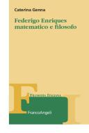 Ebook Federigo Enriques matematico e filosofo di Caterina Genna edito da Franco Angeli Edizioni