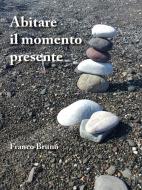 Ebook Abitare il momento presente di Franco Bruno edito da Youcanprint