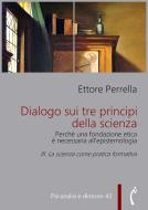 Ebook Dialogo sui tre principi della scienza - Perché una fondazione etica è necessaria all’epistemologia di Ettore Perrella edito da Polimnia Digital Editions