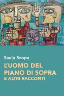 Ebook L'uomo del piano di sopra e altri racconti di Scopa Saulo edito da ilmiolibro self publishing