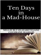 Ebook Ten Days in a Mad-House di Nellie Bly (elizabeth Jane Cochrane Seaman) edito da GIANLUCA