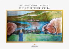 Ebook Elio, un eroe per scelta di Silvia Pascale, Orlando Materassi edito da CIESSE Edizioni
