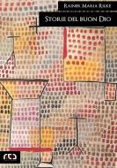 Ebook Storie del buon Dio di Rainer Maria Rilke edito da REA Multimedia