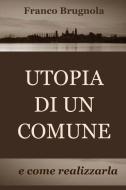 Ebook UTOPIA DI UN COMUNE di Brugnola Franco edito da ilmiolibro self publishing