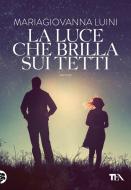 Ebook La Luce che brilla sui tetti di MariaGiovanna Luini edito da Tea