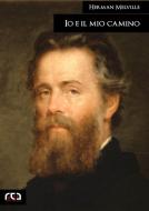 Ebook Io e il mio camino di Herman Melville edito da REA Multimedia