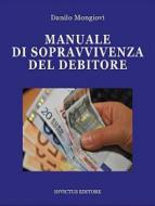 Ebook Manuale di sopravvivenza del debitore di Danilo Mongiovì edito da Invictus Editore