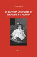 Ebook La bambina che decise di viaggiare nei ricordi di Teresa Sercia edito da Gruppo Albatros Il Filo