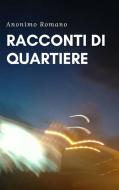 Ebook Racconti di quartiere di Anonimo Romano edito da Anonimo Romano