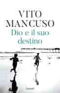 Ebook Dio e il suo destino di Vito Mancuso edito da Garzanti