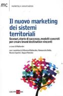 Il nuovo marketing dei sistemi territoriali. Scenari, storie di successo, modelli concreti per creare brand destination vincenti Il nuovo marketing dei sistemi territoriali. Scenari, storie di successo, modelli concreti per creare brand destination vincenti
