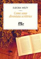 Ebook Come sono diventata scrittrice di Welty Eudora edito da minimum fax