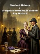 Ebook Sherlock Holmes e La signora destinata al patibolo di Roy Wallace edito da Self-publishing