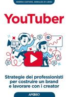 YouTuber. Strategie dei professionisti per costruire un brand e lavorare con i creator YouTuber. Strategie dei professionisti per costruire un brand e lavorare con i creator