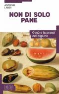 Ebook Non di solo pane di Antonio Landi edito da EDB - Edizioni Dehoniane Bologna
