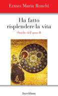 Ebook Ha fatto risplendere la vita di Ronchi Ermes Maria edito da Servitium