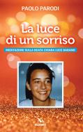 La luce di un sorriso. Meditazioni sulla beata Chiara Luce Badano di Paolo Parodi edito da Editrice Elledici
