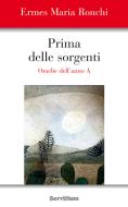 Ebook Prima delle sorgenti di Ronchi Ermes Maria edito da Servitium