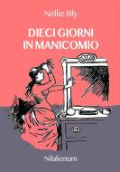 Ebook Dieci giorni in manicomio di Nellie Bly edito da Nilalienum Edizioni