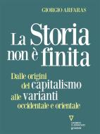 Ebook La storia non è finita. Dalle origini del capitalismo alle varianti occidentale e orientale di Giorgio Arfaras edito da goWare e Edizioni Angelo Guerini e Associati