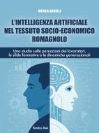 Ebook L’intelligenza artificiale nel tessuto socio-economico romagnolo di Nicola Argelli edito da Homeless Book
