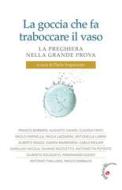 Ebook La goccia che fa traboccare il vaso di Paolo Scquizzato, Franco Barbero, Augusto Cavadi, Claudia Fanti, Paola Farinella, Paola Lazzarini, Antonella Lumini, Alberto Maggi, Gianni Marmorini, Carlo Molari, Gianluigi Nicola, Silvano Nicoletto, Antonietta Potente, Gilberto Squizzato, Ferdinando Sudati, Antonio Thellung, Paolo Zambaldi edito da Gabrielli Editori