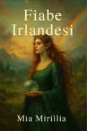 Ebook Fiabe Irlandesi di Mia Mirillia edito da Mia Mirillia