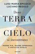 Ebook Dove terra e cielo si incontrano di Regolo Luciano, Epicoco Luigi Maria edito da Mondadori