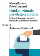 Ebook Guida razionale per elettori emotivi di Nicola Barone, Paolo Legrenzi edito da LUISS University Press