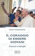 Ebook Il Coraggio di essere giovani di Papa Francesco edito da EDB - Edizioni Dehoniane Bologna