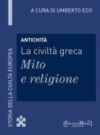 Ebook Antichità - La civiltà greca - Mito e religione di Umberto Eco edito da EncycloMedia Publishers